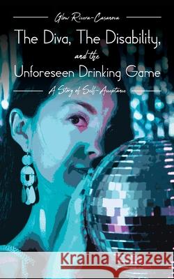 The Diva, The Disability, and The Unforeseen Drinking Game: A Story of Self-Acceptance Glow Rivera-Casanova 9781641118170 Palmetto Publishing Group - książka