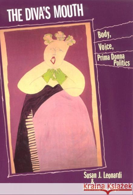 The Diva's Mouth: Body, Voice, and Prima Donna Politics Leonardi, Susan J. 9780813523040 Rutgers University Press - książka