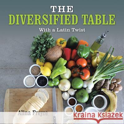 The Diversified Table: With a Latin Twist Alina Freyre 9781532038204 iUniverse - książka