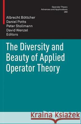 The Diversity and Beauty of Applied Operator Theory Albrecht Bottcher Daniel Potts Peter Stollmann 9783030093747 Birkhauser - książka