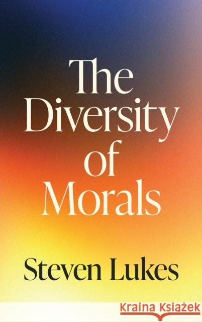 The Diversity of Morals Steven Lukes 9780691157191 Princeton University Press - książka