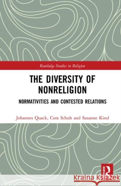 The Diversity of Nonreligion: Normativities and Contested Relations Johannes Quack Cora Schuh Susanne Kind 9780367185480 Routledge - książka