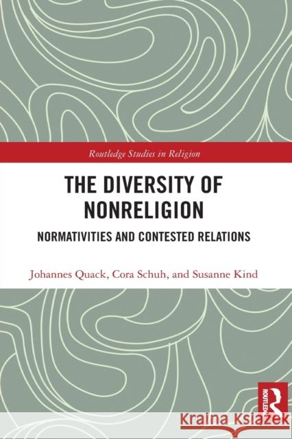 The Diversity of Nonreligion: Normativities and Contested Relations Johannes Quack Cora Schuh Susanne Kind 9780367785970 Routledge - książka
