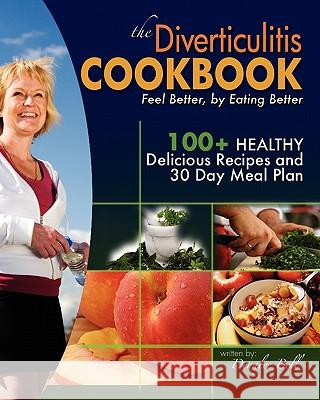 The Diverticulitis Cookbook: Feel Better, by Eating Better: 30 Day Meal Plan and Recipes Denalee C. Bell 9781452825915 Createspace - książka