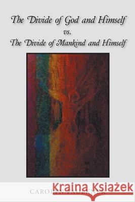 The Divide of God and Himself Vs. the Divide of Mankind and Himself Faulkner, Carolyn 9781796027839 Xlibris Us - książka