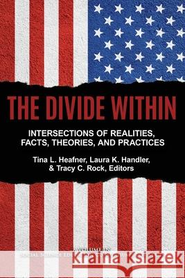The Divide Within: Intersections of Realities, Facts, Theories, and Practices Tina L. Heafner Laura K. Handler Tracy C. Rock 9781648023002 Information Age Publishing - książka