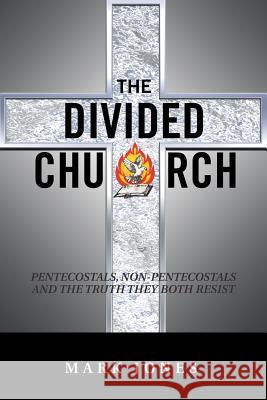 The Divided Church: Pentecostals, Non-Pentecostals and the Truth They Both Resist Mark Jones (University of the West of England UK) 9781546209461 Authorhouse - książka