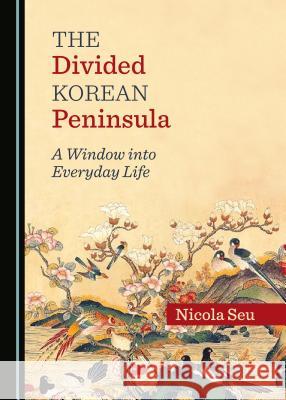 The Divided Korean Peninsula: A Window Into Everyday Life Nicola Seu 9781527506497 Cambridge Scholars Publishing - książka