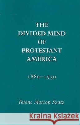 The Divided Mind of Protestant America, 1880-1930 Ferenc M. Szasz Edith Blumhofer Wayne Flynt 9780817312176 University Alabama Press - książka