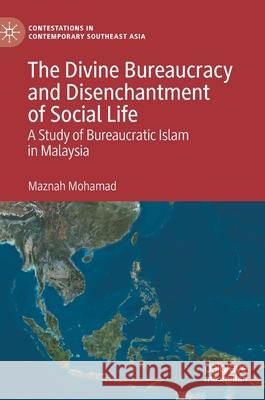 The Divine Bureaucracy and Disenchantment of Social Life: A Study of Bureaucratic Islam in Malaysia Mohamad, Maznah 9789811520921 Palgrave MacMillan - książka