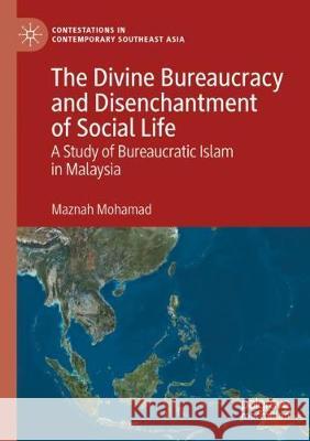 The Divine Bureaucracy and Disenchantment of Social Life: A Study of Bureaucratic Islam in Malaysia Maznah Mohamad 9789811520952 Palgrave MacMillan - książka