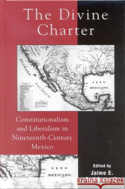 The Divine Charter: Constitutionalism and Liberalism in Nineteenth-Century Mexico Rodríguez O., Jaime E. 9780742537118 Rowman & Littlefield Publishers - książka