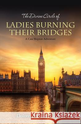 The Divine Circle of Ladies Burning Their Bridges: A Cass Shipton Adventure Dolores Stewart Riccio 9781500964931 Createspace - książka