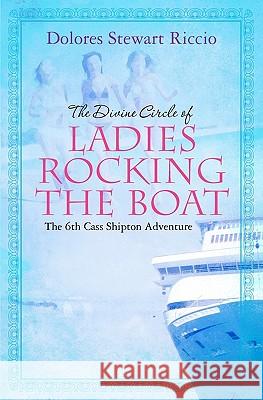 The Divine Circle of Ladies Rocking the Boat: The 6th Cass Shipton Adventure Dolores Stewart Riccio 9781439258873 Booksurge Publishing - książka