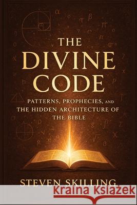 The Divine Code: Patterns, Prophecies and the Hidden Architecture of the Bible Steven Skilling 9781036955014 Steven Skilling - książka