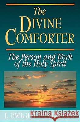 The Divine Comforter: The Person and Work of the Holy Spirit J. Dwight Pentecost 9780825434563 Kregel Publications - książka