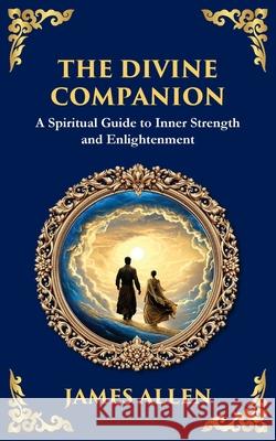 The Divine Companion: A Spiritual Guide to Inner Strength and Enlightenment James Allen Tim Zengerink 9781804214718 Library of Alexandria - książka