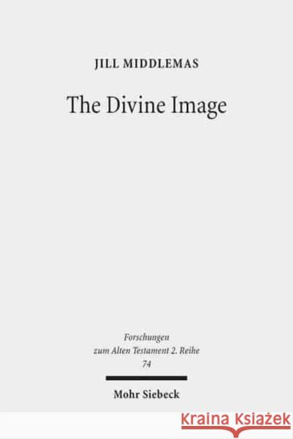 The Divine Image: Prophetic Aniconic Rhetoric and Its Contribution to the Aniconism Debate Middlemas, Jill 9783161537240 Mohr Siebeck - książka