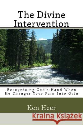 The Divine Intervention: Recognizing God's Hand When He Changes Your Pain Into Gain Ken Heer 9781979765534 Createspace Independent Publishing Platform - książka