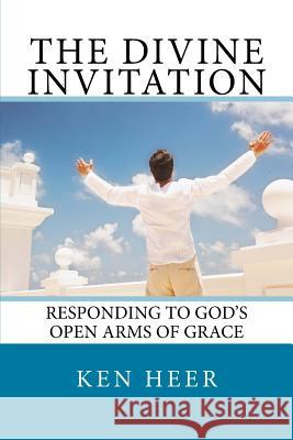 The Divine Invitation: Responding to God's Open Arms of Grace Ken Heer 9781540849649 Createspace Independent Publishing Platform - książka