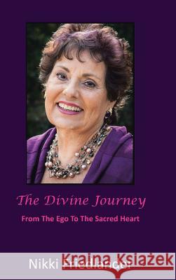 The Divine Journey: From Ego to the Sacred Heart Friedlander, Nikki 9781477210819 Authorhouse - książka