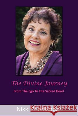 The Divine Journey: From Ego to the Sacred Heart Friedlander, Nikki 9781477210826 Authorhouse - książka