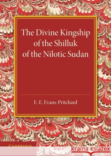 The Divine Kingship of the Shilluk of the Nilotic Sudan: The Frazer Lecture 1948 E. E. Evans-Pritchard 9781107678439 Cambridge University Press - książka