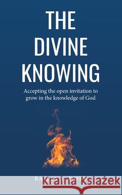 The Divine Knowing: Accepting the open invitation to grow in the knowledge of God Bailey Janelle Doty 9781670119308 Independently Published - książka