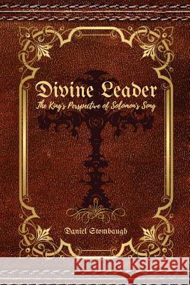 The Divine Leader: A King's Perspective of Solomon's Song Daniel C. Stombaugh 9781717141491 Createspace Independent Publishing Platform - książka