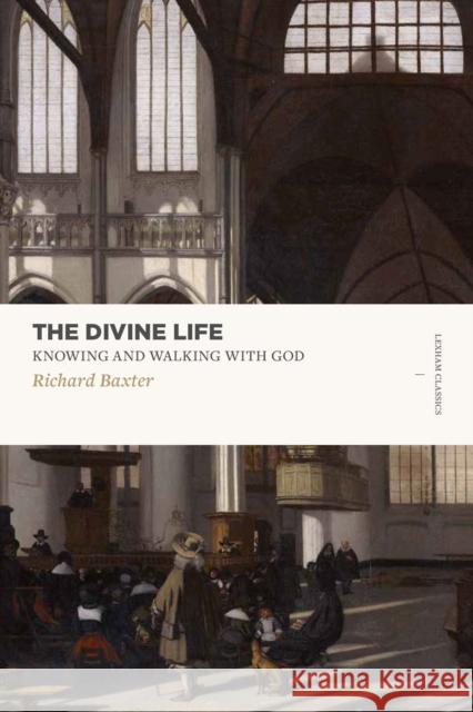 The Divine Life: Knowing and Walking with God Richard Baxter 9781577997993 Lexham Press - książka