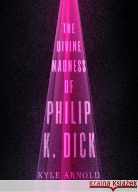 The Divine Madness of Philip K. Dick Kyle Arnold 9780199743254 Oxford University Press, USA - książka