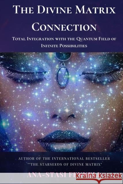 The Divine Matrix Connection. Total Integration with the Quantum Field of Infinite Possibilities. Scientific Overview Ana-Stasi Fennell 9780359777778 Lulu.com - książka