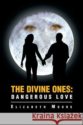 The Divine Ones: Dangerous Love Moore, Elizabeth 9781483635279 Xlibris Corporation - książka