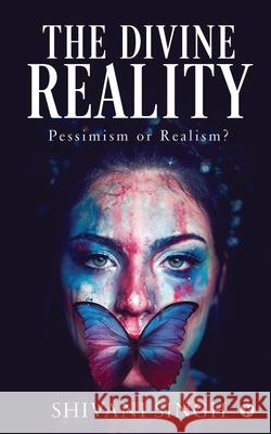 The Divine Reality: Pessimism or Realism? Shivani Singh 9781648926532 Notion Press - książka