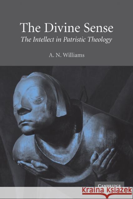 The Divine Sense: The Intellect in Patristic Theology Williams, A. N. 9780521126892 Cambridge University Press - książka