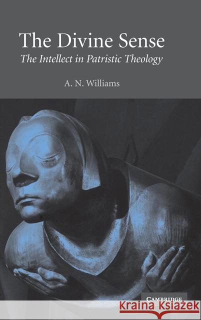 The Divine Sense: The Intellect in Patristic Theology Williams, A. N. 9780521793179 CAMBRIDGE UNIVERSITY PRESS - książka