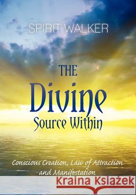 The Divine Source Within: Conscious Creation, Law of Attraction and Manifestation Spirit Walker 9781468120868 Createspace - książka