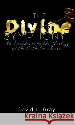 The Divine Symphony: An Exordium to the Theology of the Catholic Mass David L. Gray 9781732178410 Saint Dominic's Media Inc. - książka