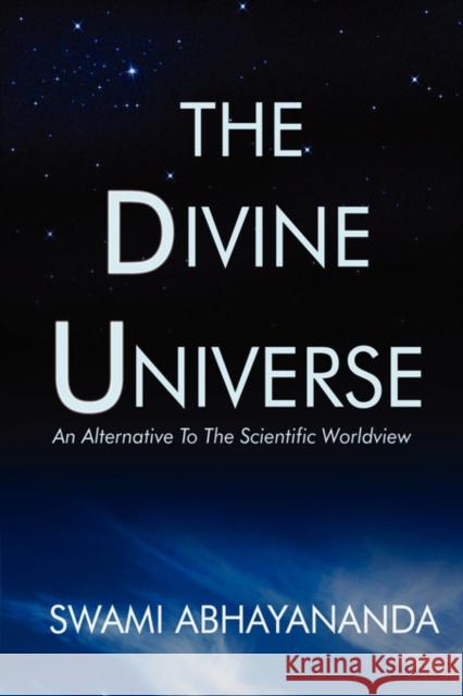 The Divine Universe: An Alternative To The Scientific Worldview Abhayananda, Swami 9780595629855 iUniverse.com - książka