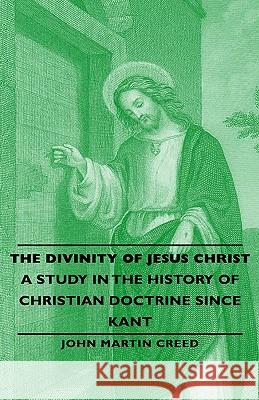 The Divinity of Jesus Christ - A Study in the History of Christian Doctrine Since Kant John Martin Creed 9781443732727 Pomona Press - książka