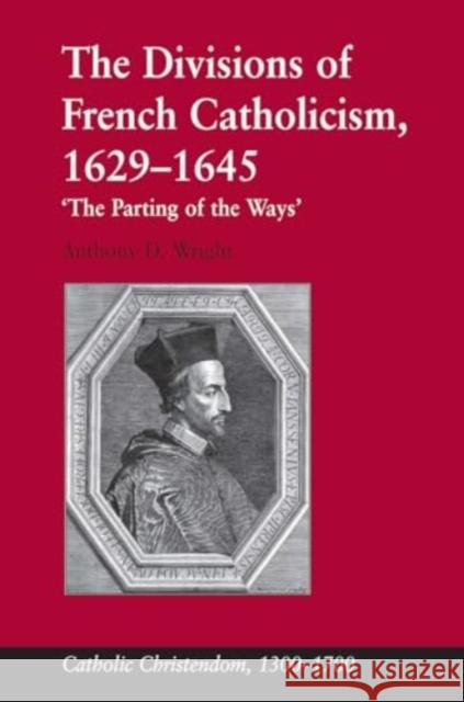 The Divisions of French Catholicism, 1629-1645: 'The Parting of the Ways' Anthony D. Wright 9781032926643 Routledge - książka