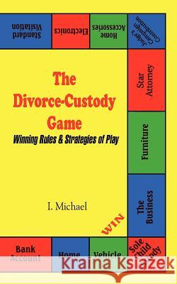 The Divorce-Custody Game: Winning Rules & Strategies of Play Michael, I. 9781410731609 Authorhouse - książka