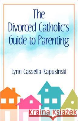 The Divorced Catholic's Guide to Parenting Lynn Cassella-Kapusinski 9781681923802 Our Sunday Visitor - książka