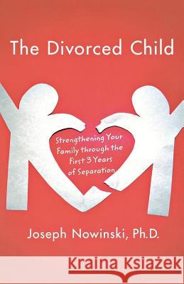 The Divorced Child: Strengthening Your Family Through the First Three Years of Separation Nowinski, Joseph 9780230617728 Palgrave MacMillan - książka