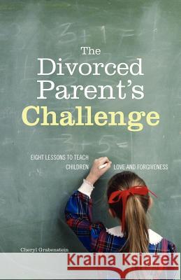 The Divorced Parent's Challenge: Eight Lessons to Teach Children Love and Forgiveness Cheryl Collier Grabenstein Toolbox Creative 9780979204401 Collier Productions - książka
