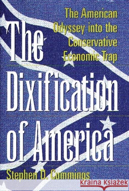 The Dixification of America: The American Odyssey Into the Conservative Economic Trap Cummings, Stephen D. 9780275962081 Praeger Publishers - książka