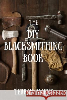 The DIY Blacksmithing Book Terran Marks 9781514338162 Createspace Independent Publishing Platform - książka