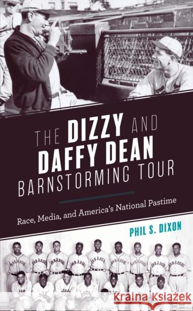 The Dizzy and Daffy Dean Barnstorming Tour: Race, Media, and America's National Pastime Phil S. Dixon 9781538127391 Rowman & Littlefield Publishers - książka