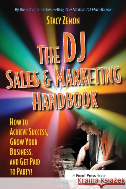 The DJ Sales and Marketing Handbook: How to Achieve Success, Grow Your Business, and Get Paid to Party! Zemon, Stacy 9780240807829 Focal Press - książka