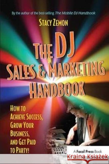 The DJ Sales and Marketing Handbook: How to Achieve Success, Grow Your Business, and Get Paid to Party! Stacy Zemon 9781138416376 Taylor & Francis Ltd - książka